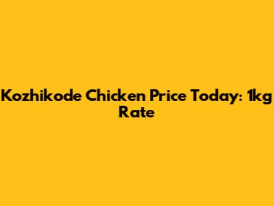 Kozhikode Chicken Price Today: 1kg Rate