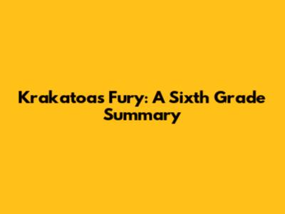 Krakatoa's Fury: A Sixth Grade Summary