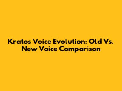 Kratos Voice Evolution: Old Vs. New Voice Comparison