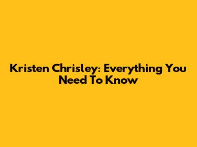 Kristen Chrisley: Everything You Need To Know