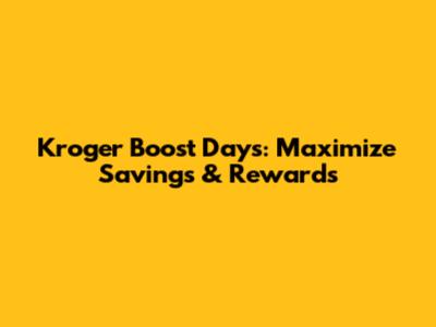 Kroger Boost Days: Maximize Savings & Rewards