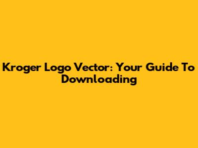 Kroger Logo Vector: Your Guide To Downloading