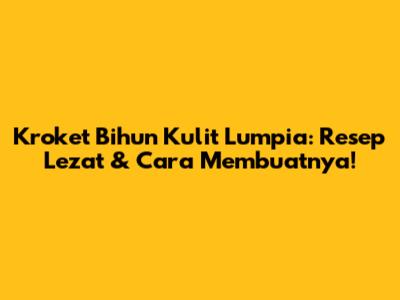 Kroket Bihun Kulit Lumpia: Resep Lezat & Cara Membuatnya!
