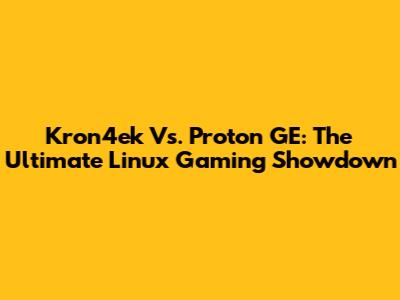 Kron4ek Vs. Proton GE: The Ultimate Linux Gaming Showdown