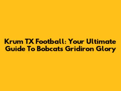 Krum TX Football: Your Ultimate Guide To Bobcats Gridiron Glory
