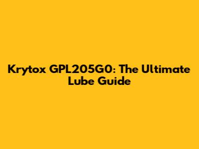 Krytox GPL205G0: The Ultimate Lube Guide