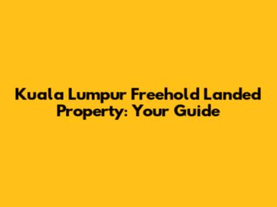 Kuala Lumpur Freehold Landed Property: Your Guide