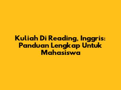 Kuliah Di Reading, Inggris: Panduan Lengkap Untuk Mahasiswa