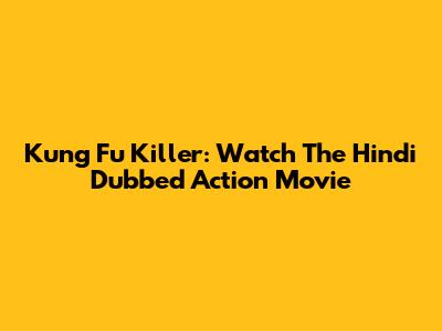 Kung Fu Killer: Watch The Hindi Dubbed Action Movie