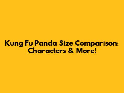 Kung Fu Panda Size Comparison: Characters & More!