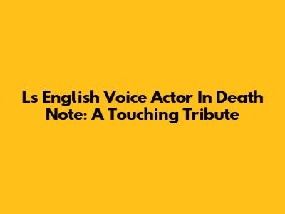 L's English Voice Actor In Death Note: A Touching Tribute