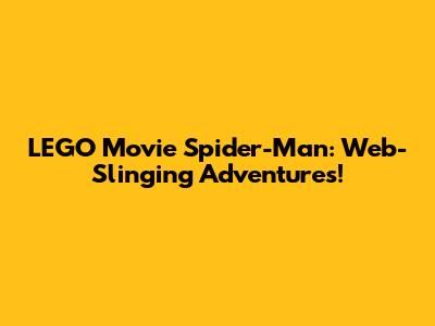 LEGO Movie Spider-Man: Web-Slinging Adventures!