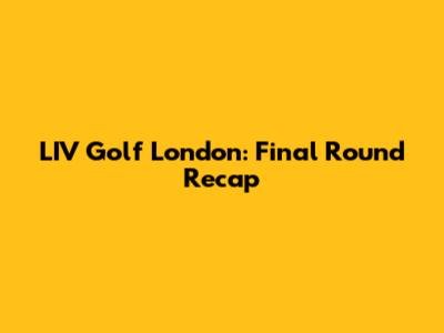 LIV Golf London: Final Round Recap