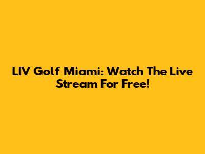 LIV Golf Miami: Watch The Live Stream For Free!