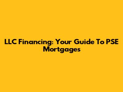 LLC Financing: Your Guide To PSE Mortgages
