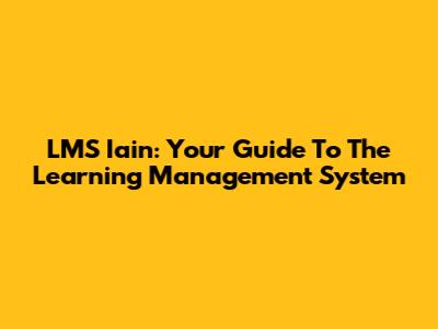 LMS Iain: Your Guide To The Learning Management System