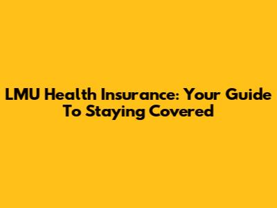 LMU Health Insurance: Your Guide To Staying Covered