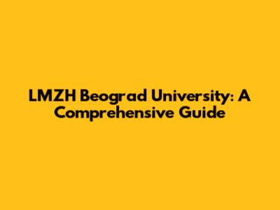 LMZH Beograd University: A Comprehensive Guide