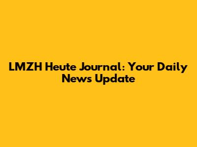 LMZH Heute Journal: Your Daily News Update