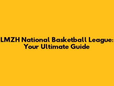 LMZH National Basketball League: Your Ultimate Guide