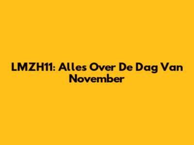 LMZH11: Alles Over De Dag Van November