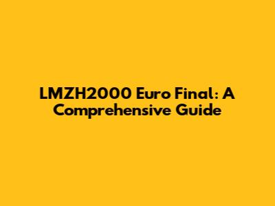 LMZH2000 Euro Final: A Comprehensive Guide