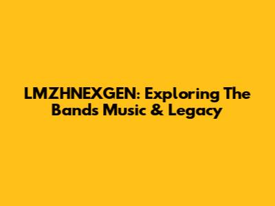 LMZHNEXGEN: Exploring The Band's Music & Legacy