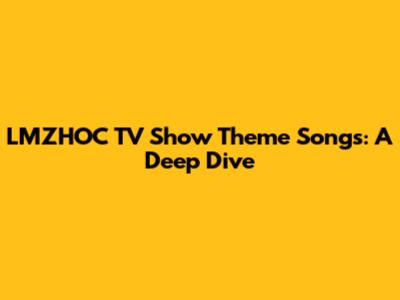 LMZHOC TV Show Theme Songs: A Deep Dive