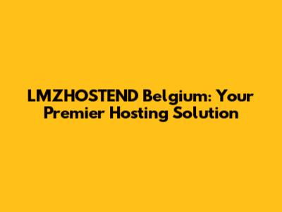 LMZHOSTEND Belgium: Your Premier Hosting Solution