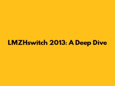 LMZHswitch 2013: A Deep Dive