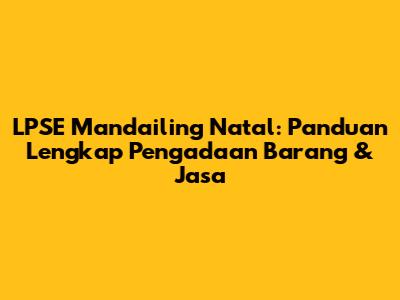 LPSE Mandailing Natal: Panduan Lengkap Pengadaan Barang & Jasa