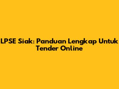LPSE Siak: Panduan Lengkap Untuk Tender Online