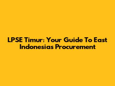 LPSE Timur: Your Guide To East Indonesia's Procurement