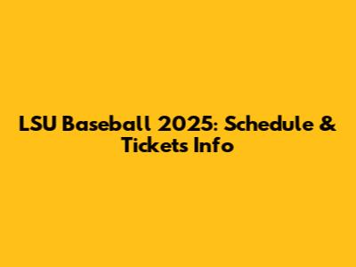 LSU Baseball 2025: Schedule & Tickets Info