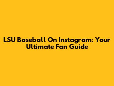 LSU Baseball On Instagram: Your Ultimate Fan Guide