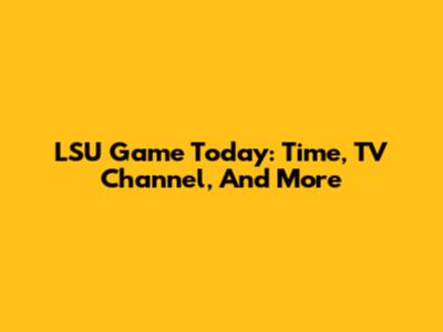 LSU Game Today: Time, TV Channel, And More