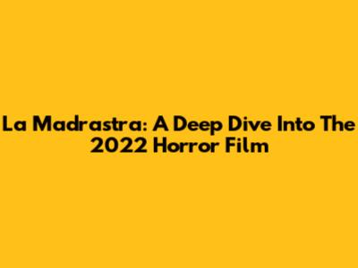 La Madrastra: A Deep Dive Into The 2022 Horror Film