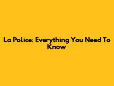 La Police: Everything You Need To Know