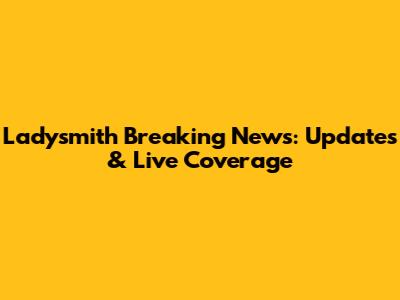 Ladysmith Breaking News: Updates & Live Coverage