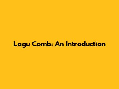 Lagu Comb: An Introduction