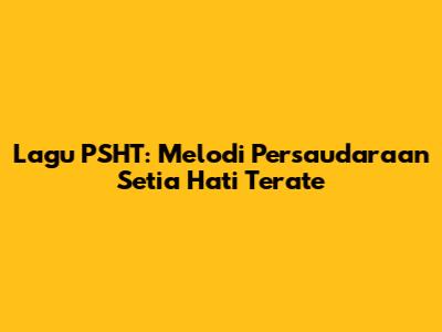 Lagu PSHT: Melodi Persaudaraan Setia Hati Terate