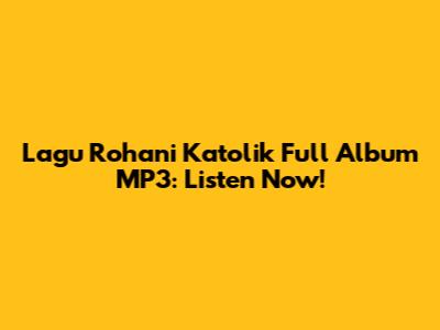 Lagu Rohani Katolik Full Album MP3: Listen Now!