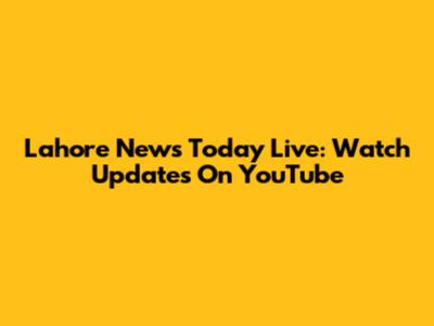 Lahore News Today Live: Watch Updates On YouTube