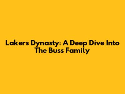 Lakers Dynasty: A Deep Dive Into The Buss Family