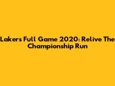 Lakers Full Game 2020: Relive The Championship Run