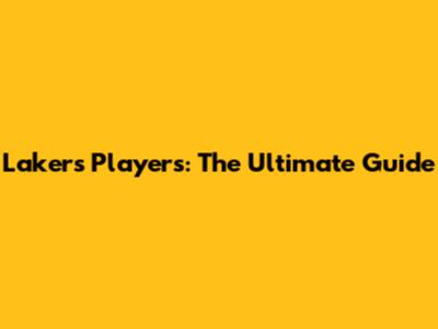 Lakers Players: The Ultimate Guide