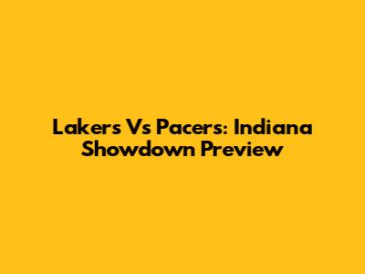 Lakers Vs Pacers: Indiana Showdown Preview