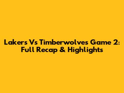 Lakers Vs Timberwolves Game 2: Full Recap & Highlights
