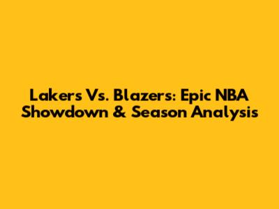 Lakers Vs. Blazers: Epic NBA Showdown & Season Analysis