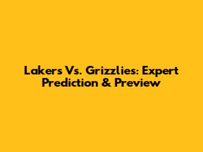 Lakers Vs. Grizzlies: Expert Prediction & Preview